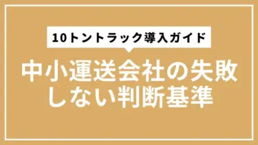 10トントラック導入ガイド｜中小運送会社の失敗しない判断基準