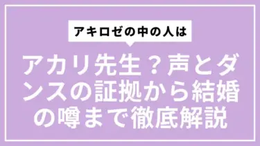 アキロゼの中の人はアカリ先生？声とダンスの証拠から結婚の噂まで確度別に徹底解説