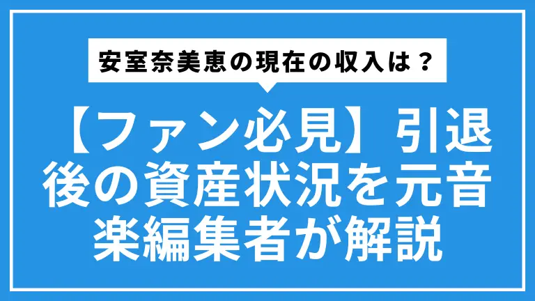 【ファン必見】安室奈美恵の現在の収入は？引退後の資産状況を元音楽編集者が解説