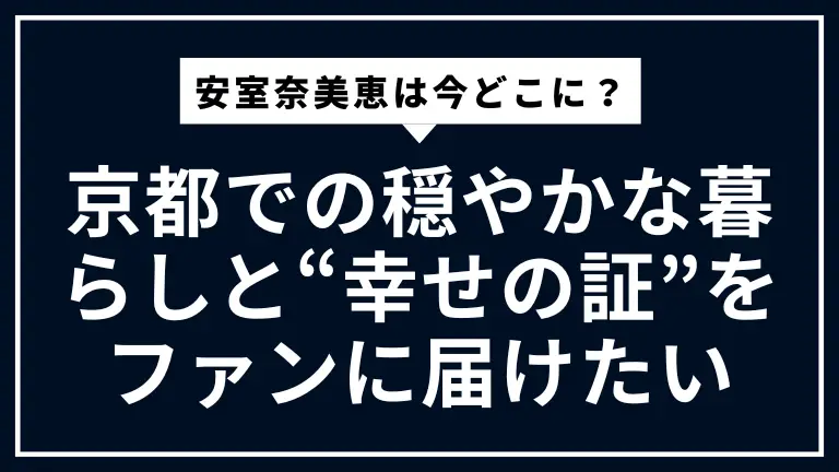 安室奈美恵は今どこに？京都での穏やかな暮らしと“幸せの証”をファンに届けたい