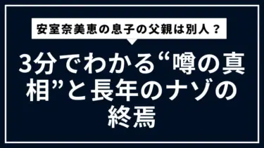 安室奈美恵の息子の父親は別人？3分でわかる“噂の真相”と長年のナゾの終焉