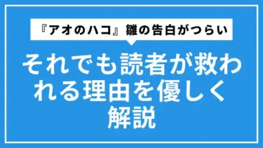 『アオのハコ』雛の告白がつらい…それでも読者が救われる理由を優しく解説