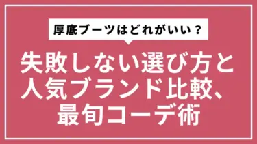 【2025年版】厚底ブーツはどれがいい？失敗しない選び方と人気ブランド比較、最旬コーデ術