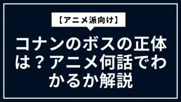 【アニメ派向け】コナンの黒の組織ボスの正体は？アニメ何話でわかるか解説