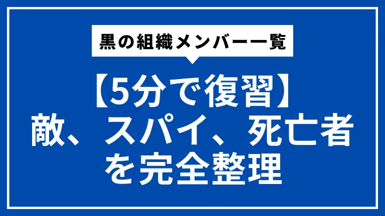 【5分で復習】黒の組織メンバー一覧｜敵、スパイ、死亡者を完全整理