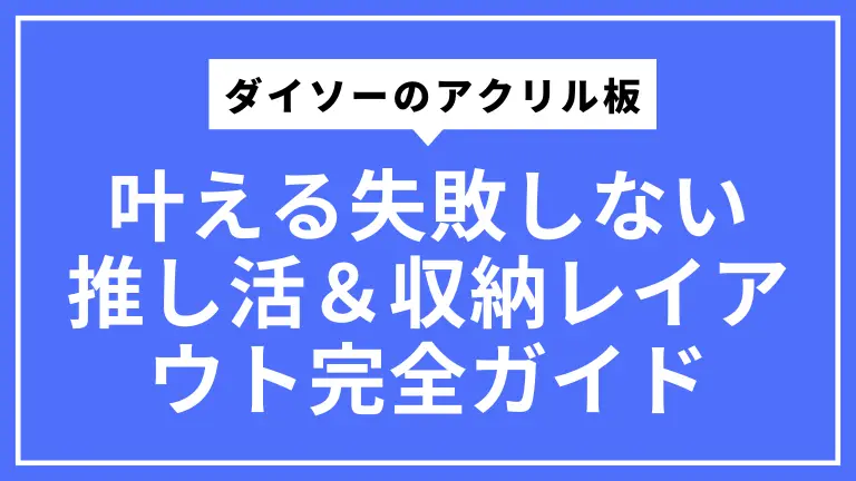 ダイソーのアクリル板で叶える失敗しない推し活＆収納レイアウト完全ガイド