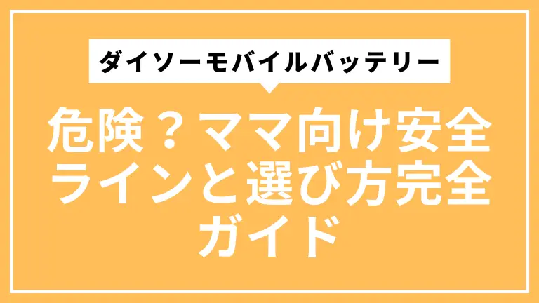 ダイソーモバイルバッテリーは危険？ママ向け安全ラインと選び方完全ガイド