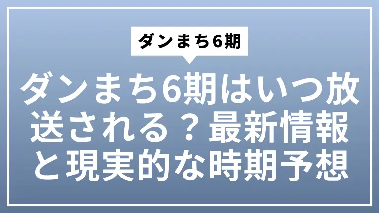 ダンまち6期はいつ放送される？最新情報と現実的な時期予想