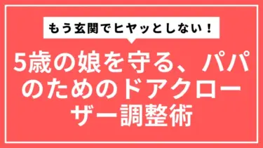 もう玄関でヒヤッとしない！5歳の娘を守る、パパのためのドアクローザー調整術
