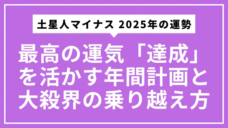 【土星人マイナス 2025年の運勢】最高の運気「達成」を活かす年間計画と大殺界の乗り越え方