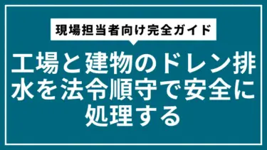 工場と建物のドレン排水を法令順守で安全に処理する現場担当者向け完全ガイド