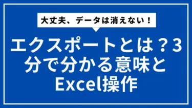 大丈夫、データは消えない！エクスポートとは？3分で分かる意味とExcel操作