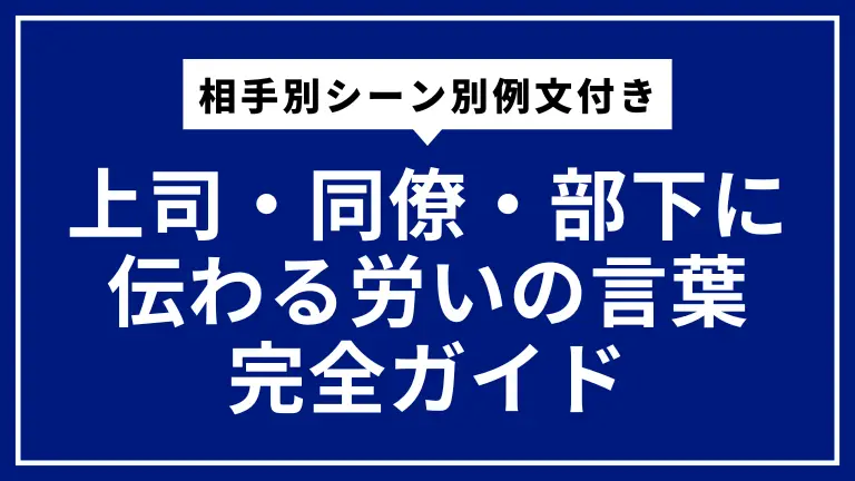 上司・同僚・部下に伝わる労いの言葉完全ガイド｜相手別シーン別例文付き