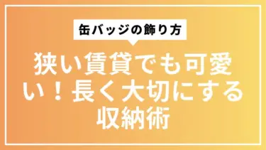 狭い賃貸でも可愛い！缶バッジの飾り方と長く大切にする収納術