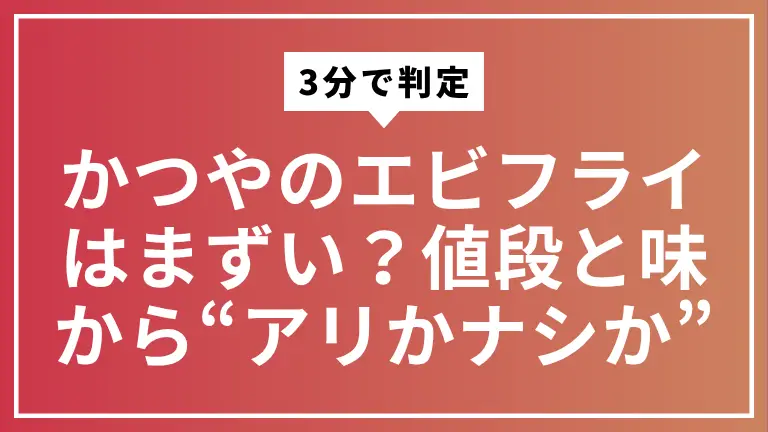 かつやのエビフライはまずい？値段と味から“アリかナシか”を3分で判定