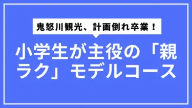 鬼怒川観光、計画倒れ卒業！小学生が主役の「親ラク」モデルコース