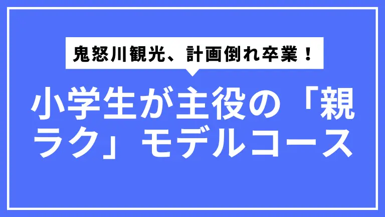 鬼怒川観光、計画倒れ卒業！小学生が主役の「親ラク」モデルコース
