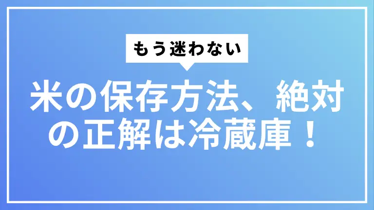 【もう迷わない】米の保存方法、絶対の正解は冷蔵庫！虫と味の劣化を防ぐ科学的ルール