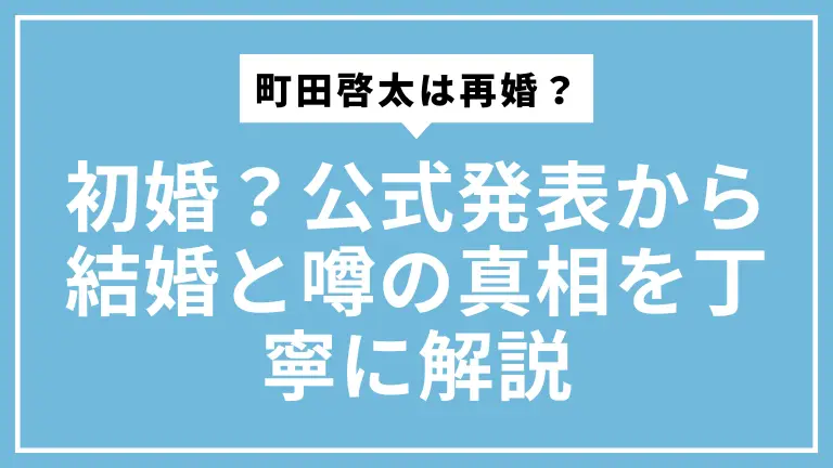 町田啓太は再婚？初婚？公式発表から結婚と噂の真相を丁寧に解説