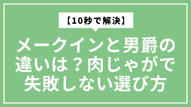 【10秒で解決】メークインと男爵の違いは？肉じゃがで失敗しない選び方