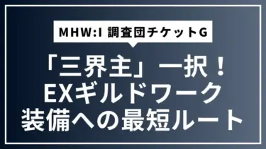 【MHW:I】調査団チケットGは「三界主」一択！EXギルドワーク装備への最短ルート