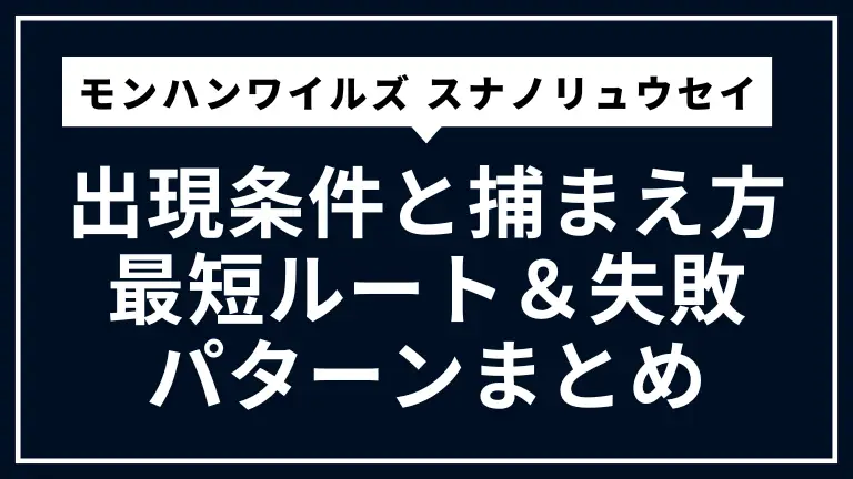 【モンハンワイルズ】スナノリュウセイの出現条件と捕まえ方｜最短ルート＆失敗パターンまとめ