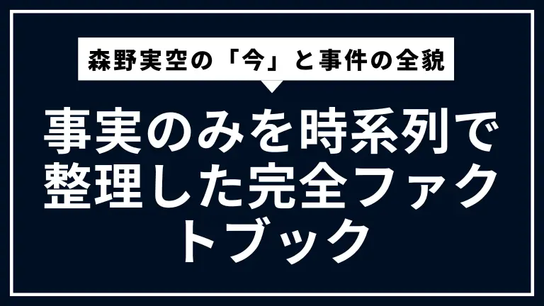 森野実空の「今」と事件の全貌｜事実のみを時系列で整理した完全ファクトブック