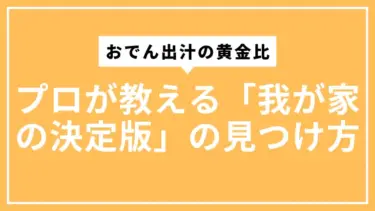 おでん出汁の黄金比に終止符。プロが教える「我が家の決定版」の見つけ方