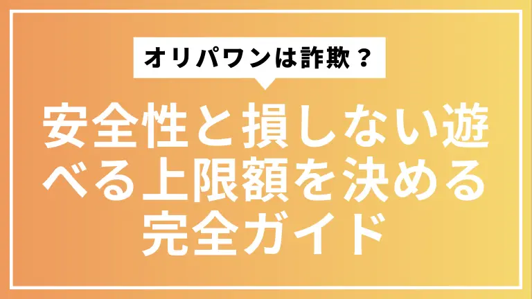 オリパワンは詐欺？安全性と損しない遊べる上限額を決める完全ガイド