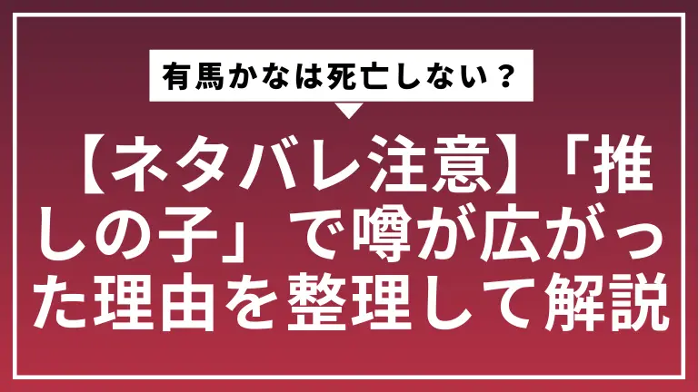 【ネタバレ注意】有馬かなは死亡しない？「推しの子」で噂が広がった理由を整理して解説