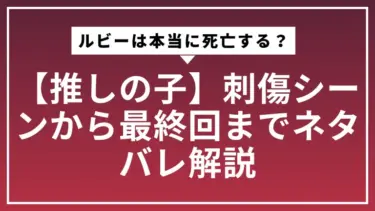 【推しの子】ルビーは本当に死亡する？刺傷シーンから最終回までネタバレ解説
