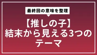 【推しの子ネタバレ】最終回の意味を整理｜結末から見える3つのテーマ
