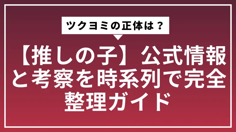 【推しの子】ツクヨミの正体は？公式情報と考察を時系列で完全整理ガイド