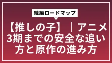 【推しの子】続編ロードマップ｜アニメ3期までの安全な追い方と原作の進み方