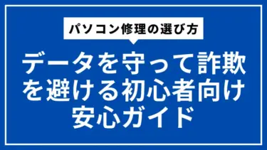 パソコン修理の選び方｜データを守って詐欺を避ける初心者向け安心ガイド