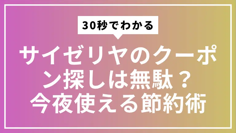 サイゼリヤのクーポン探しは無駄？30秒でわかる今夜使える節約術