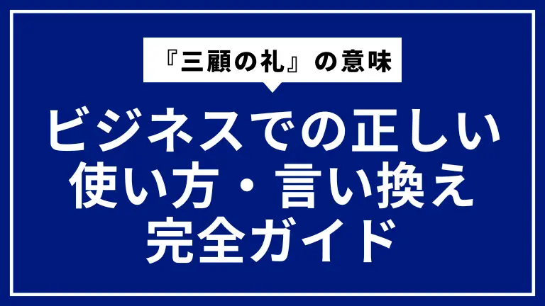 『三顧の礼』の意味とビジネスでの正しい使い方・言い換え完全ガイド