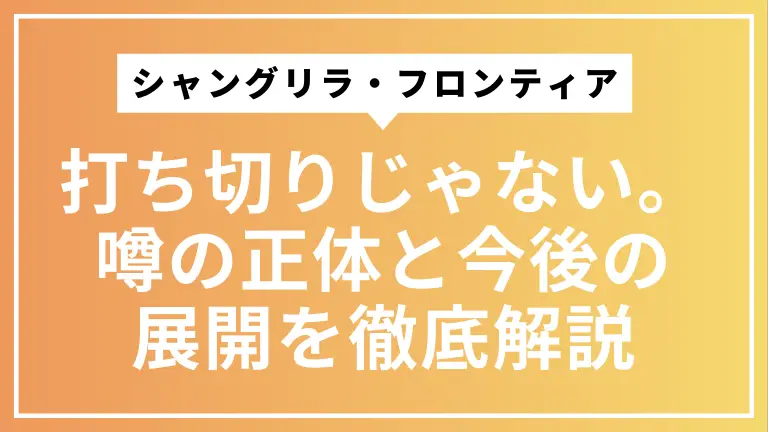 シャングリラ・フロンティアは打ち切りじゃない。噂の正体と今後の展開をファン目線で徹底解説