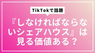 TikTokで話題の『しなければならないシェアハウス』は見る価値ある？タイパ重視のあなたへ贈る徹底レビュー