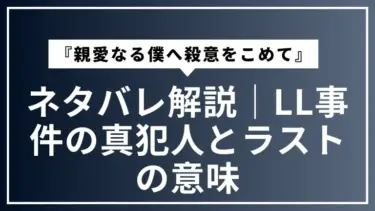『親愛なる僕へ殺意をこめて』ネタバレ解説｜LL事件の真犯人とラストの意味
