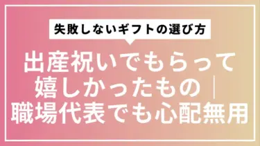 出産祝いでもらって嬉しかったもの｜職場代表でも失敗しないギフトの選び方