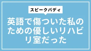【体験談】スピークバディは英語で傷ついた私のための優しいリハビリ室だった