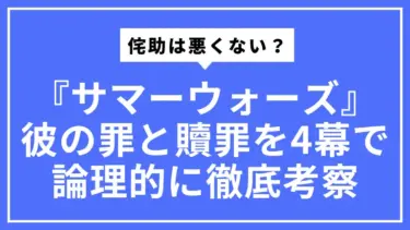 『サマーウォーズ』侘助は悪くない？彼の罪と贖罪を4幕で論理的に徹底考察