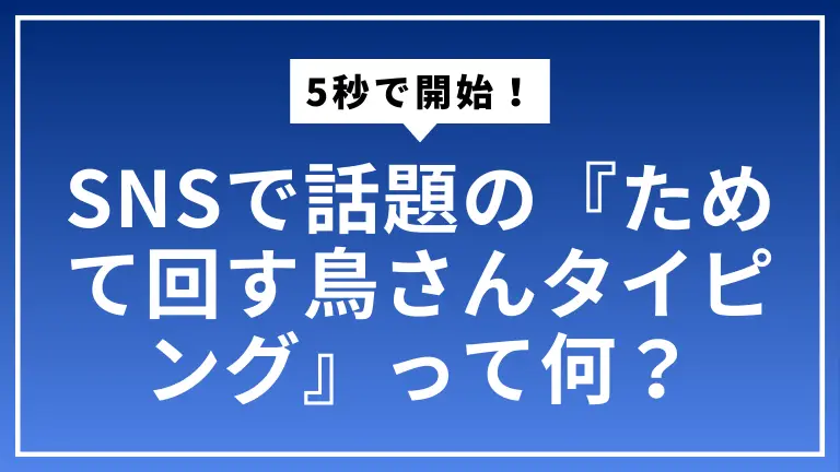 5秒で開始！SNSで話題の『ためて回す鳥さんタイピング』って何？