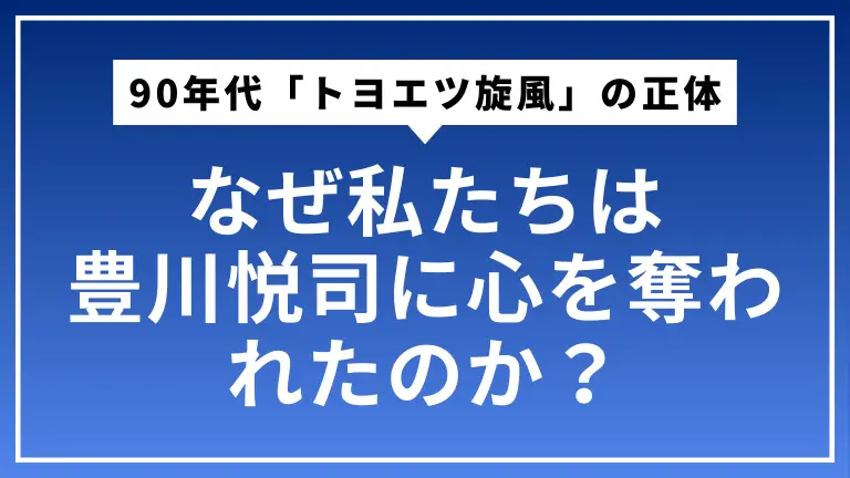なぜ私たちは豊川悦司に心を奪われたのか？90年代「トヨエツ旋風」の正体