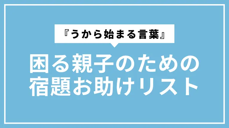 『うから始まる言葉』で困る親子のための宿題お助けリスト【動物・食べ物などジャンル別】
