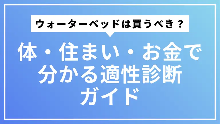 ウォーターベッドは買うべき？体・住まい・お金で分かる適性診断ガイド
