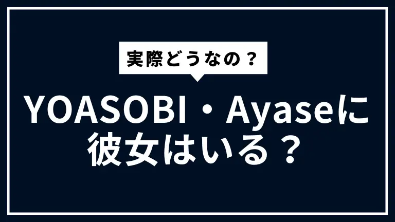 YOASOBI・Ayaseに彼女はいる？