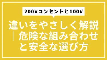200Vコンセントと100Vの違いをやさしく解説｜危険な組み合わせと安全な選び方