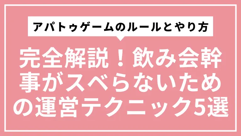 アパトゥゲームのルールとやり方を完全解説！飲み会幹事がスベらないための神運営テクニック5選